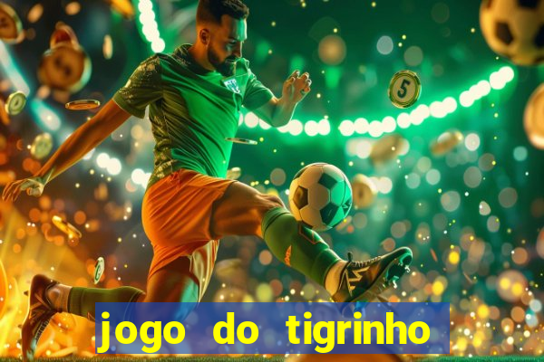 jogo do tigrinho ganha dinheiro de verdade